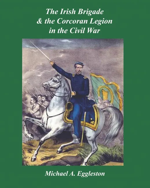 The Irish Brigade & the Corcoran Legion in the Civil War - Paperback