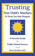 Trusting Your Child's Teachers: at Times You May Disagree: A Parental Guide to Public School Success - Hardcover