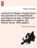 Journal of a Steam Voyage Down the Danube to Constantinople, and Thence by Way of Malta and Marseilles to England. [By Robert Snow. with Plates.] - Paperback