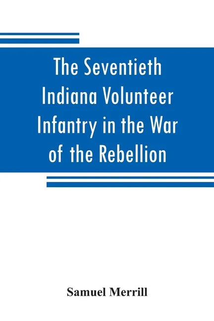 The Seventieth Indiana Volunteer Infantry in the War of the Rebellion - Paperback