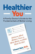 Healthier You: A Family Doctor's Guide to the Fundamentals of Better Living - Paperback