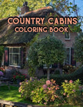 Country Cabins Coloring Book: An Adult Coloring Book Featuring Charming Interior Design, Rustic Cabins, Enchanting Countryside Scenery with Beautifu - Paperback