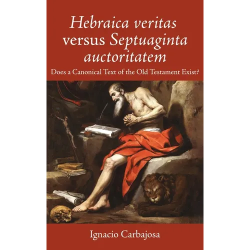 Hebraica Veritas Versus Septuaginta Auctoritatem: Does a Canonical Text of the Old Testament Exist? - Hardcover