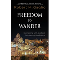 Freedom to Wander: Connecting with the Past, Reinventing the Future - Hardcover