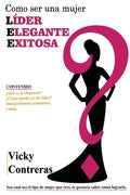 Lider, elegante y exitosa: ¿Como ser una mujer LÍDER ELEGANTE Y EXITOSA?, el libro que toda mujer debe tener. - Paperback