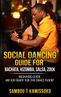 Social Dancing Guide for Bachata, Kizomba, Salsa, Zouk: Beginners Guide Are You Ready for the Dance Floor? - Paperback