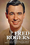 Fred Rogers: The Life and Legacy of the Legend behind Mister Rogers' Neighborhood - Paperback