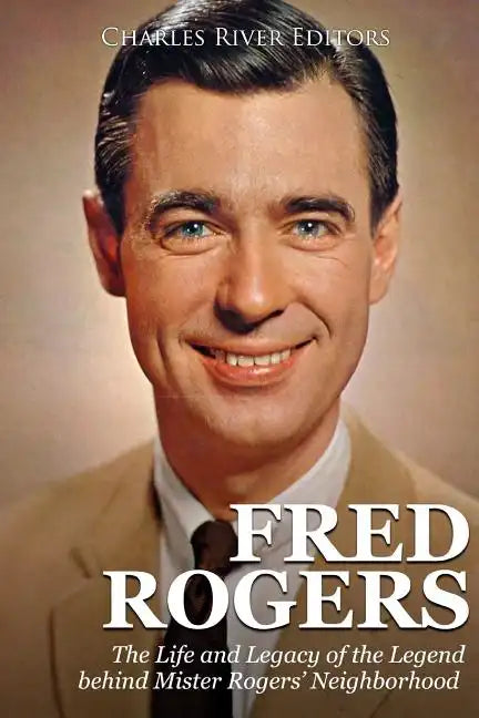 Fred Rogers: The Life and Legacy of the Legend behind Mister Rogers' Neighborhood - Paperback