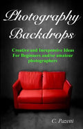 Photography Backdrops: Creative and Inexpensive Ideas For Beginners and/or Amateur Photographers - Paperback