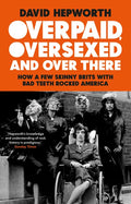 Overpaid, Oversexed and Over There: How a Few Skinny Brits with Bad Teeth Rocked America - Paperback