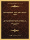 The Commons April, 1902-March, 1903: A Monthly Record Devoted to Aspects of Life and Labor from the Social Settlement Point of View (1903) - Paperback