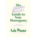 The Anxious Person's Guide to Non-Monogamy: Your Guide to Open Relationships, Polyamory and Letting Go - Paperback