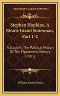 Stephen Hopkins, A Rhode Island Statesman, Part 1-2: A Study In The Political History Of The Eighteenth Century (1883) - Hardcover