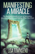 Manifesting a Miracle: The Beginners Guide to Law of Attraction, Quantum Physics, and Getting What You Want - Paperback