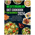 Mediterranean Diet Cookbook for Beginners 2024: Unlock 2000 Days of Simple and Delectable Mediterranean Recipes for a Healthier, Happier You - Paperback