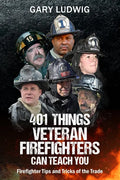 401 Things Veteran Firefighters Can Teach You: Firefighter Tips and Tricks of the Trade - Paperback