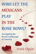 Who Let the Mexicans Play in the Rose Bowl: Navigating the Racial Landscape of America - Paperback