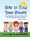 How To Find Your Groove: Conversation Skills And Other Tips For Surviving The Social World - Paperback
