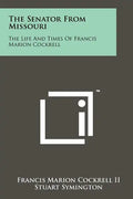 The Senator From Missouri: The Life And Times Of Francis Marion Cockrell - Paperback