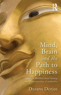Mind, Brain and the Path to Happiness: A Guide to Buddhist Mind Training and the Neuroscience of Meditation - Paperback