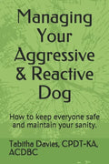 Managing Your Aggressive & Reactive Dog: How to keep you and your dog safe, how to talk to your veterinarian, and where to find professional help. - Paperback