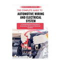 The Complete Guide To Automotive Wiring And Electrical System: A Comprehensive Overview of Automotive Wiring and Electrical Systems - Paperback