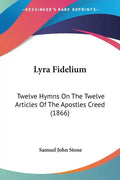 Lyra Fidelium: Twelve Hymns on the Twelve Articles of the Apostles Creed (1866) - Paperback