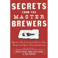 Secrets from the Master Brewers: America's Top Professional Brewers Share Recipes and Tips for Great Homebrewing - Paperback