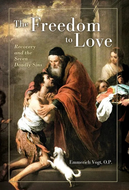 The Freedom to Love: Recovery and the Seven Deadly Sins - Hardcover