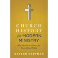 Church History for Modern Ministry: Why Our Past Matters for Everything We Do - Paperback