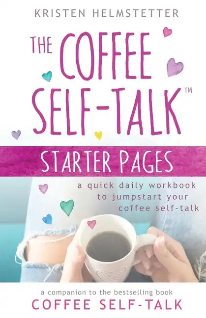 The Coffee Self-Talk Starter Pages: A Quick Daily Workbook to Jumpstart Your Coffee Self-Talk - Paperback