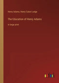 The Education of Henry Adams: in large print - Paperback