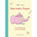 Start with a Teapot: An Unexpected Guide to the Art of Drawing - Hardcover