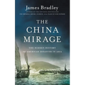 The China Mirage: The Hidden History of American Disaster in Asia - Hardcover