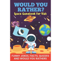 Would You Rather? Space Gamebook For Kids Funny Jokes, Facts, Quizzes, and Would You Rathers: Clean family fun, perfect on road trips, and plane trips - Paperback