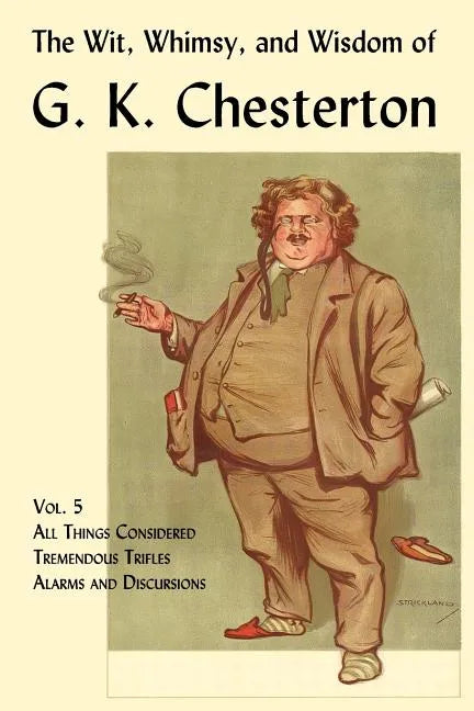 The Wit, Whimsy, and Wisdom of G. K. Chesterton, Volume 5: All Things Considered, Tremendous Trifles, Alarms and Discursions - Paperback