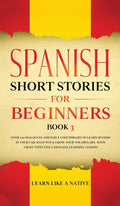 Spanish Short Stories for Beginners Book 3: Over 100 Dialogues and Daily Used Phrases to Learn Spanish in Your Car. Have Fun & Grow Your Vocabulary, w - Hardcover