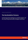The Herefordshire Pomona: Containing Coloured Figures and Descriptions of the most Esteemed Kinds of Apples and Pears - Paperback