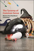 The Tyranny of Common Sense: Mexico's Post-Neoliberal Conversion - Hardcover