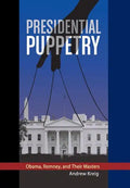 Presidential Puppetry: Obama, Romney and Their Masters - Hardcover