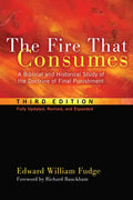 The Fire That Consumes: A Biblical and Historical Study of the Doctrine of Final Punishment, Third Edition - Paperback