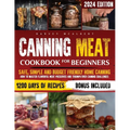 Canning Meat Cookbook for Beginners: Safe, Simple and Budget Friendly Home Canning. How to Master Flavorful Meat Preserves and Triumph over Canning Ch - Paperback