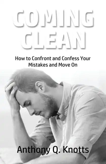 Coming Clean: How to Confront and Confess Your Mistakes and Move On - Paperback