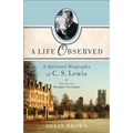 A Life Observed: A Spiritual Biography of C. S. Lewis - Paperback