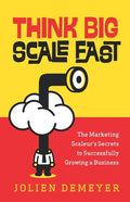 Think Big Scale fast: The Marketing Scaleur's Secrets to Successfully Growing a Business - Paperback