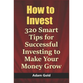 How to Invest: 320 Smart Tips for Successful Investing to Make Your Money Grow - Paperback