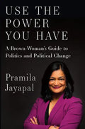 Use the Power You Have: A Brown Woman's Guide to Politics and Political Change - Hardcover