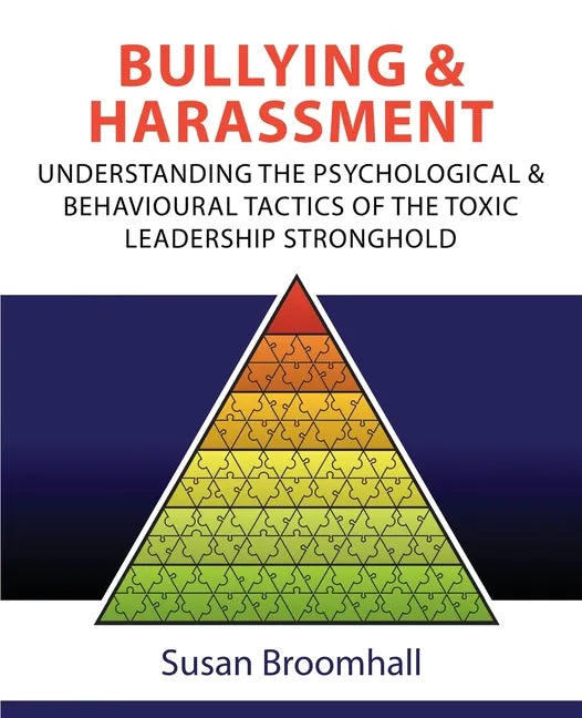 Bullying and Harassment: Understanding the psychological and behavioural tactics of the toxic leadership stronghold - Paperback