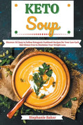 Keto Soup: Discover 30 Easy to Follow Ketogenic Cookbook Recipes for Your Low Carb Diet Gluten Free to Maximize Your Weight Loss - Paperback