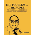 The Problem of the Rupee: ITS ORIGIN AND ITS SOLUTION (History of Indian Currency & Banking) - Paperback